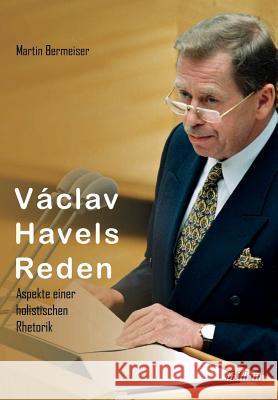 V�clav Havels Reden. Aspekte einer holistischen Rhetorik Martin Bermeiser 9783838210735 Ibidem Press