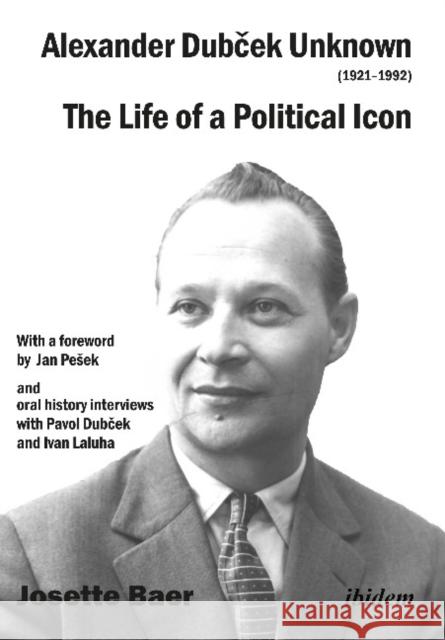 Alexander Dubček Unknown (1921-1992): The Life of a Political Icon Hill, Josette Baer 9783838211268