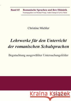 Lehrwerke f�r den Unterricht der romanischen Schulsprachen. Begutachtung ausgew�hlter Untersuchungsfelder Christine Michler, Michael Frings, Andre Klump 9783838211459 Ibidem Press