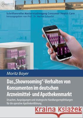 Das 'Showrooming'-Verhalten von Konsumenten im deutschen Apothekenmarkt. Ursachen, Auspr�gungen und strategische Handlungsempfehlungen f�r die operative Apothekenf�hrung Moritz Bayer, Marion Schaefer 9783838211602