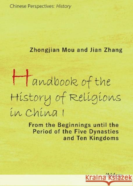 Handbook of the History of Religions in China I: From the Beginnings Until the Period of the Five Dynasties and Ten Kingdoms Zhongjian Mu Jian Zhan 9783838212074