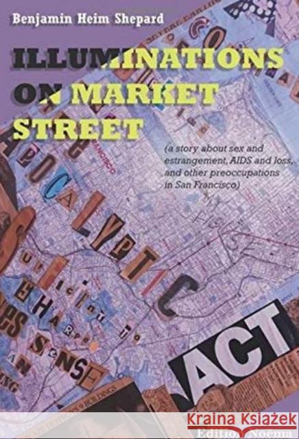 Illuminations on Market Street: (A Story about Sex and Estrangement, AIDS and Loss, and Other Preoccupations in San Francisco) Shepard, Benjamin Heim 9783838212111
