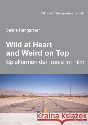 Wild at heart and weird on top. Spielformen der Ironie im Film Selina Hangartner, Irmbert Schenk, Hans Jurgen Wulff 9783838212142 Ibidem Press