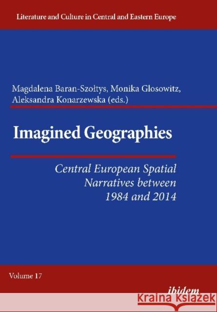 Imagined Geographies: Central European Spatial Narratives Between 1984 and 2014 Konarzewska, Aleksandra 9783838212258