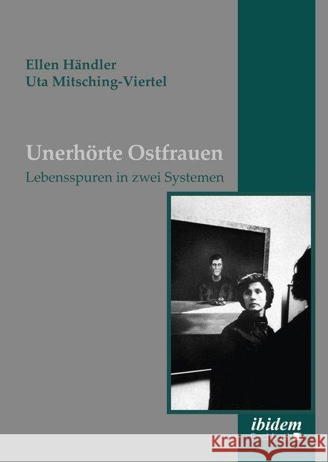 Unerhörte Ostfrauen : Lebensspuren in zwei Systemen Händler, Ellen; Mitsching-Viertel, Uta 9783838212302 ibidem