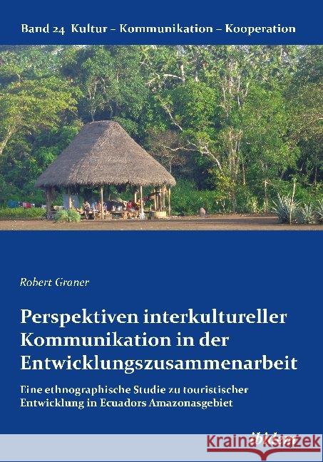 Perspektiven interkultureller Kommunikation in der Entwicklungszusammenarbeit : Eine ethnographische Studie zu touristischer Entwicklung in Ecuadors Amazonasgebiet Graner, Robert 9783838213538