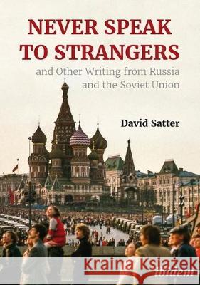 Never Speak to Strangers and Other Writing from Russia and the Soviet Union David Satter 9783838213576