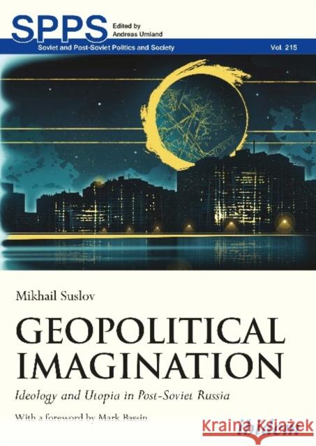 Geopolitical Imagination: Ideology and Utopia in Post-Soviet Russia Suslov, Mikhail 9783838213613 ibidem-Verlag, Jessica Haunschild u Christian