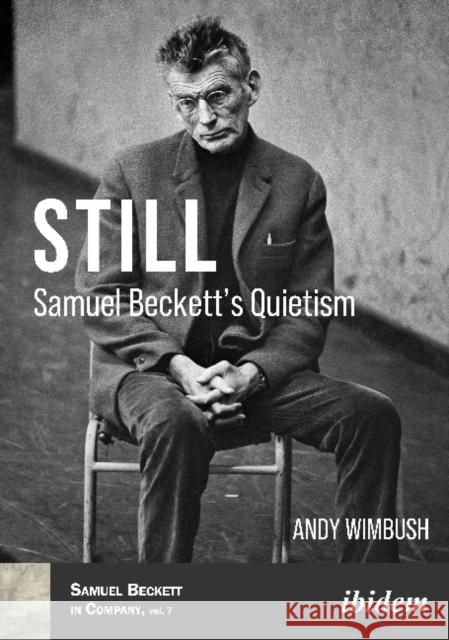 Still: Samuel Beckett's Quietism Andy Wimbush 9783838213699 Ibidem Press