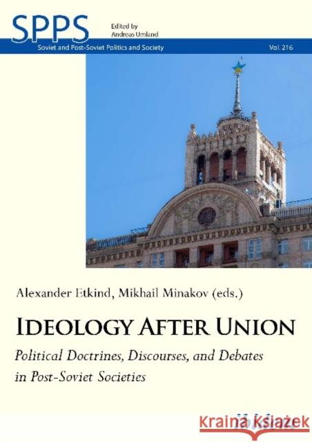 Ideology After Union: Political Doctrines, Discourses, and Debates in Post-Soviet Societies Minakov, Mykhailo 9783838213880 Ibidem Press