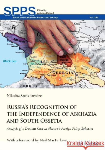 Russia's Recognition of the Independence of Abkhazia and South Ossetia: Analysis of a Deviant Case in Moscow's Foreign Policy Behavior Nikoloz Samkharadze Neil MacFarlane 9783838214146 Ibidem Press