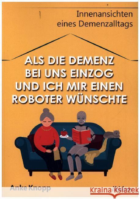 Als die Demenz bei uns einzog und ich mir einen Roboter wünschte Knopp, Anke 9783838214368