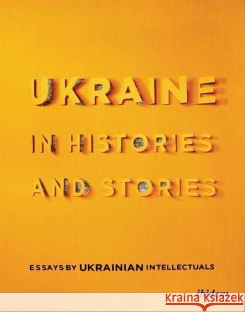 Ukraine in Histories and Stories: Essays by Ukrainian Intellectuals Yermolenko, Volodymyr 9783838214566 Ibidem Press