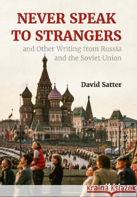 Never Speak to Strangers and other writing from Russia and the Soviet Union David Satter 9783838214573