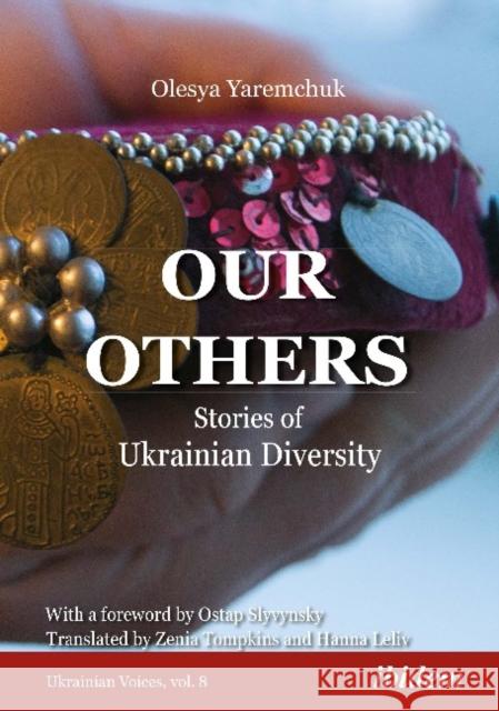 Our Others: Stories of Ukrainian Diversity Olesya Yaremchuk Hanna Leliv Zenia Tompkins 9783838214757 Ibidem Press