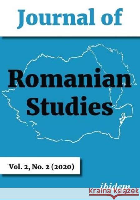 Journal of Romanian Studies: Volume 2, No. 2 (2020) Diane Vancea Iulia Ratiu Peter Gross 9783838214795 Ibidem Press