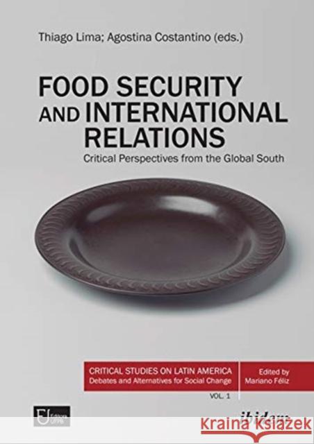 Food Security and International Relations: Critical Perspectives from the Global South Agostina Costantino Thiago Lima 9783838214818 Ibidem Press