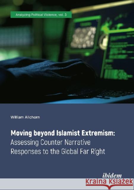 Moving Beyond Islamist Extremism: Assessing Counter Narrative Responses to the Global Far Right William Allchorn 9783838214900 Ibidem Press