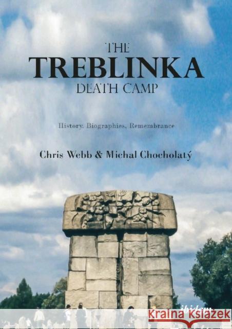 The Treblinka Death Camp: History, Biographies, Remembrance Chris Webb Michal Chocolat 9783838215464 Ibidem Press