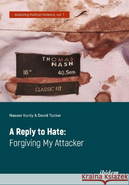 A Reply to Hate: Forgiving My Attacker David Tucker Nasser Kurdy 9783838215587 Ibidem Press