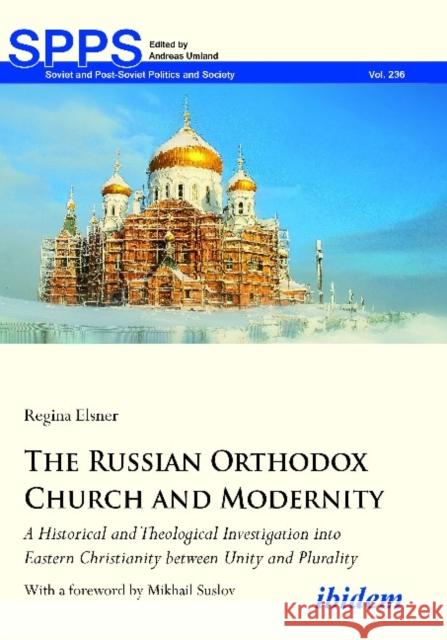 The Russian Orthodox Church and Modernity: A Historical and Theological Investigation Into Eastern Christianity Between Unity and Plurality Elsner, Regina 9783838215686