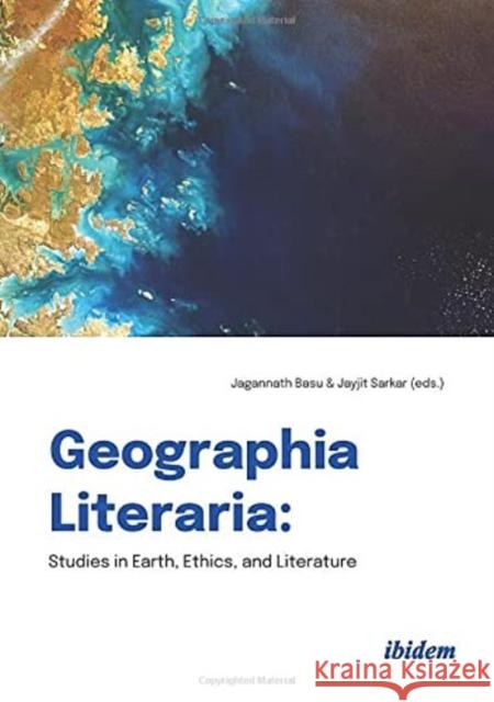 Geographia Literaria: Studies in Earth, Ethics, and Literature Jagannath Basu Jayjit Sarkar 9783838215808 Ibidem Press