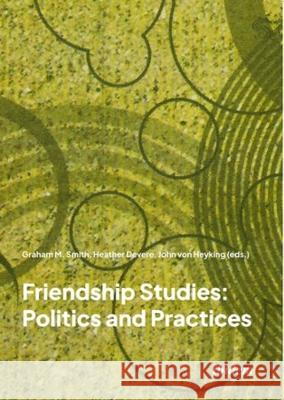 Friendship Studies: Politics and Practices Graham M. Smith Heather Devere John Von Heyking 9783838216140