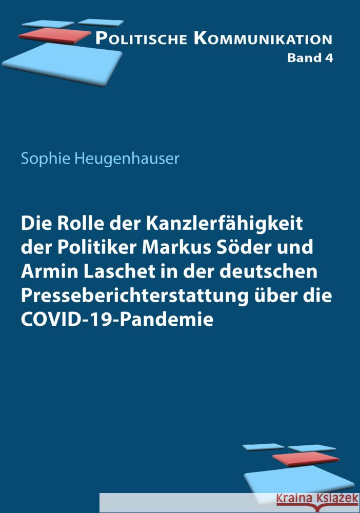 Die Rolle der KanzlerfÃ¤higkeit der Politiker Markus SÃ¶der und Armin Laschet in der deutschen Presseberichterstattung Ã¼ber die COVID-19-Pandemie Heugenhauser, Sophie 9783838216584 ibidem