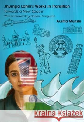 Jhumpa Lahiri's Works in Transition: Towards a New Space Auritra Munshi Debjani SenGupta 9783838217581