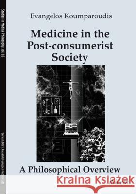 Medicine in the Post-Consumerist Society: A Philosophical Overview Evangelos Koumparoudis Georgia Skartadou 9783838217659 Ibidem Press