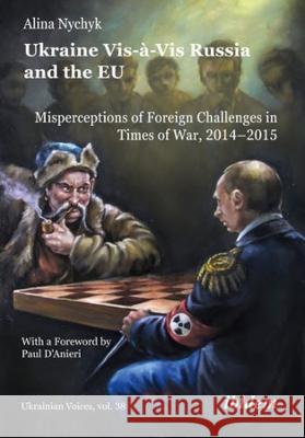 Ukraine Vis-?-VIS Russia and the Eu: Misperceptions of Foreign Challenges in Times of War, 2014-2015 Alina Nychyk Paul D'Anieri 9783838217673 Ibidem Press