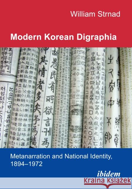 Modern Korean Digraphia: Metanarration and National Identity, 1894–1972 Strnad, William J. 9783838217932