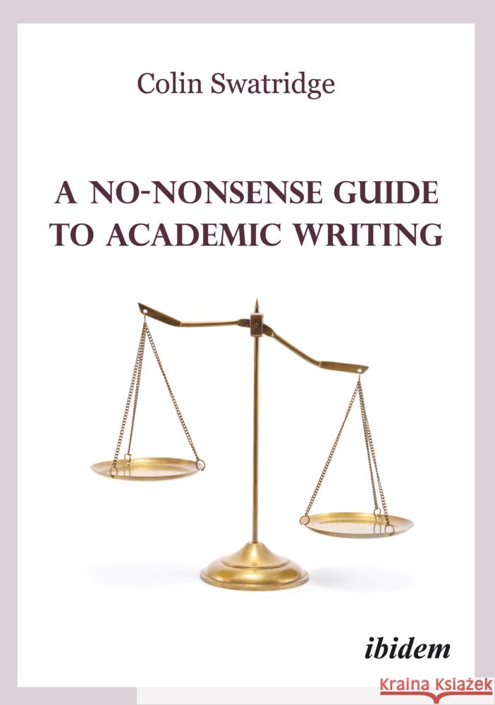 A No-Nonsense Guide to Academic Writing Colin Swatridge 9783838218397 Ibidem Press