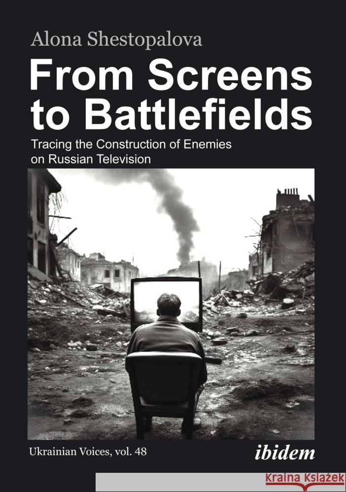 From Screens to Battlefields: Tracing the Construction of Enemies on Russian Television Alona Shestopalova Nina Jankowicz 9783838218847 Ibidem Press