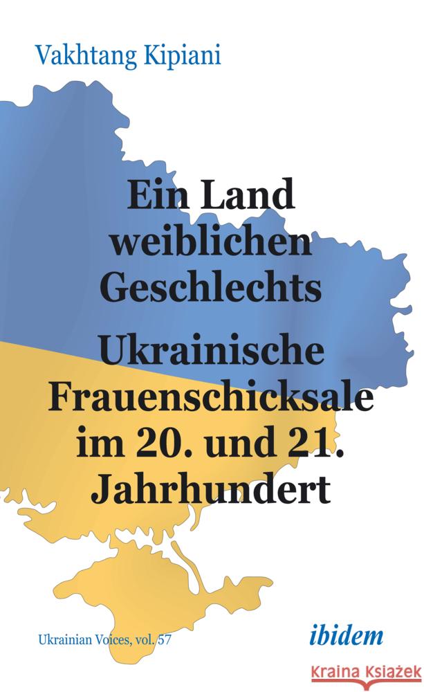 Ein Land weiblichen Geschlechts: Ukrainische Frauenschicksale im 20. und 21. Jahrhundert Kipiani, Vakhtang 9783838218915 ibidem