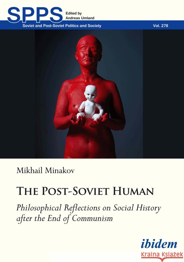 The Post-Soviet Human: Philosophical Reflections on Social History After the End of Communism Mykhailo Minakov 9783838219431