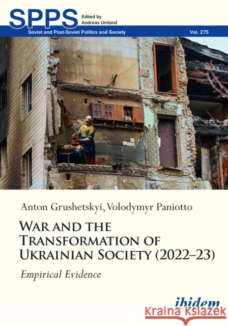 War and the Transformation of Ukrainian Society (2022–23): Empirical Evidence Anton Grushetsky 9783838219448 Ibidem Press