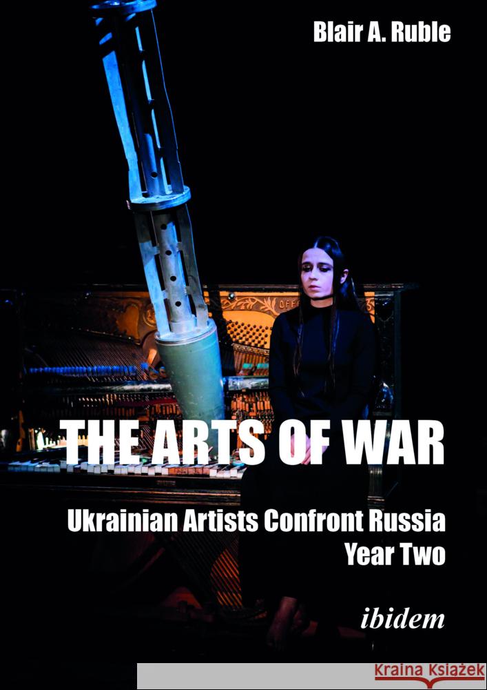 The Arts of War, Year Two: Ukrainian Artists Confront Russia Blair A. Ruble 9783838219707 Ibidem Press