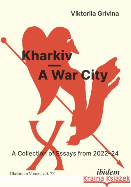 Kharkiv—A War City: A Collection of Essays from 2022–2024 Viktoriia Grivina 9783838219882 ibidem-Verlag, Jessica Haunschild u Christian