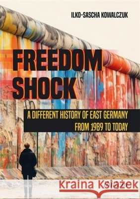 Freedom Shock: A Different History of East Germany from 1989 to Today Dr. Ilko Kowalczuk 9783838220697 ibidem-Verlag, Jessica Haunschild u Christian
