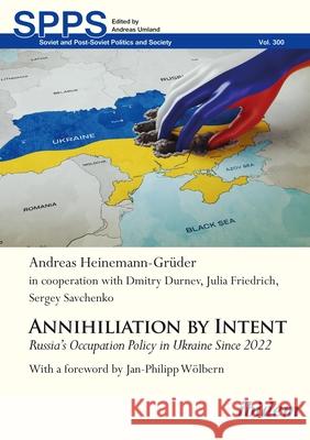 Annihilation by Intent: Russia’s Occupation Policy in Ukraine Since 2022 Sergey Savchenko 9783838220918