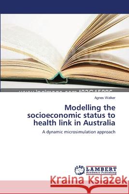 Modelling the socioeconomic status to health link in Australia Walker, Agnes 9783838300306 LAP Lambert Academic Publishing AG & Co KG