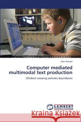 Computer mediated multimodal text production Professor of History John Vincent (The University of Alabama) 9783838300733