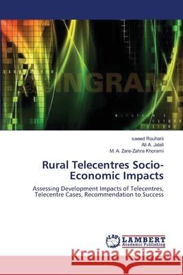 Rural Telecentres Socio-Economic Impacts Saeed Rouhani, Ali A Jalali, M A Zare-Zahra Khorami 9783838300740