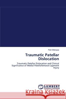 Traumatic Patellar Dislocation Petri Sillanpaa 9783838300993 LAP Lambert Academic Publishing