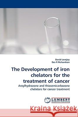The Development of iron chelators for the treatment of cancer Lovejoy David 9783838301396