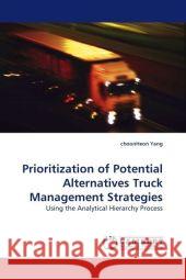 Prioritization of Potential Alternatives Truck Management Strategies : Using the Analytical Hierarchy Process Yang, choonHeon 9783838301433 LAP Lambert Academic Publishing