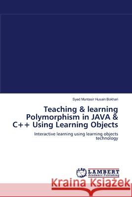 Teaching & learning Polymorphism in JAVA & C++ Using Learning Objects Syed Muntasir Husain Bokhari 9783838301747