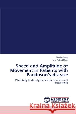Speed and Amplitude of Movement in Patients with Parkinson's disease Alberto Espay (University of Cincinnati), And Robert Chen 9783838301945