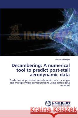 Decambering: A numerical tool to predict post-stall aerodynamic data Rinku Mukherjee 9783838302096 LAP Lambert Academic Publishing